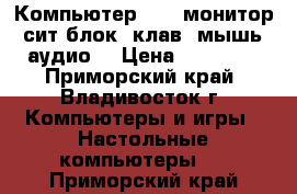 Компьютер DNS (монитор, сит.блок, клав. мышь, аудио) › Цена ­ 15 000 - Приморский край, Владивосток г. Компьютеры и игры » Настольные компьютеры   . Приморский край